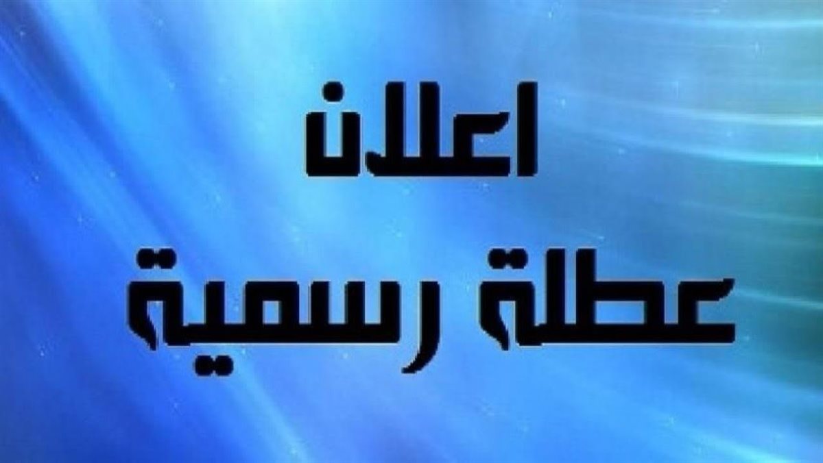 9 أيام إجازات رسمية : مفاجأة للطلاب والموظفيين إغلاق المدارس ووقف عمل البنوك والشركات هل أصدر الحكومة القرار رسمياً ؟