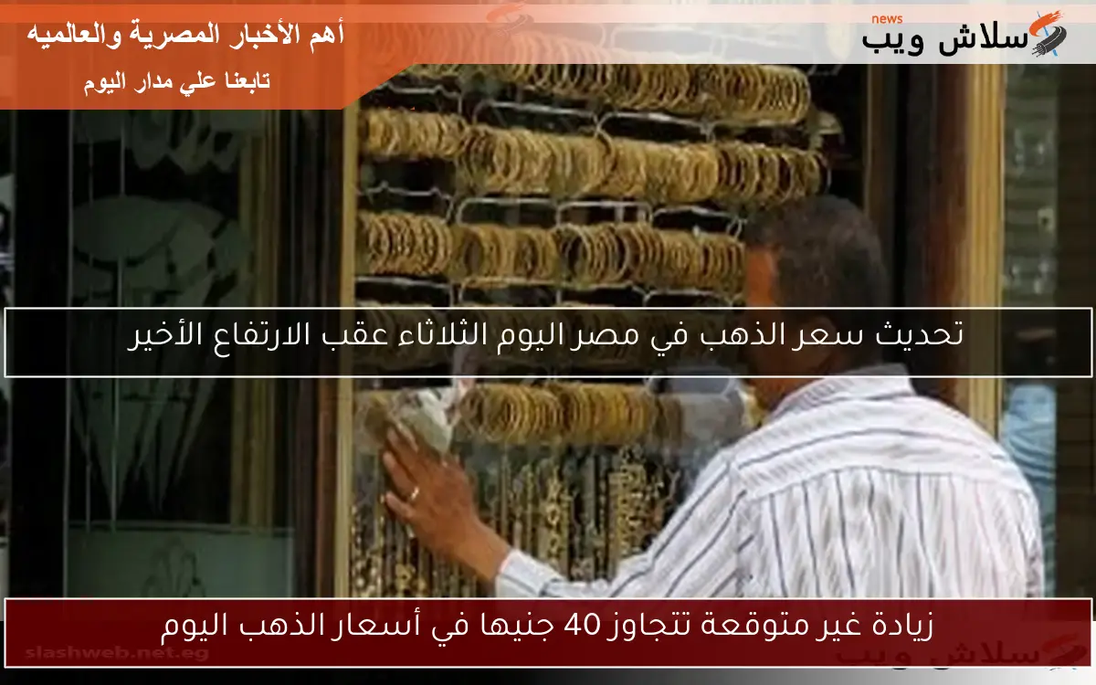 زيادة غير متوقعة تتجاوز 40 جنيها في أسعار الذهب اليوم