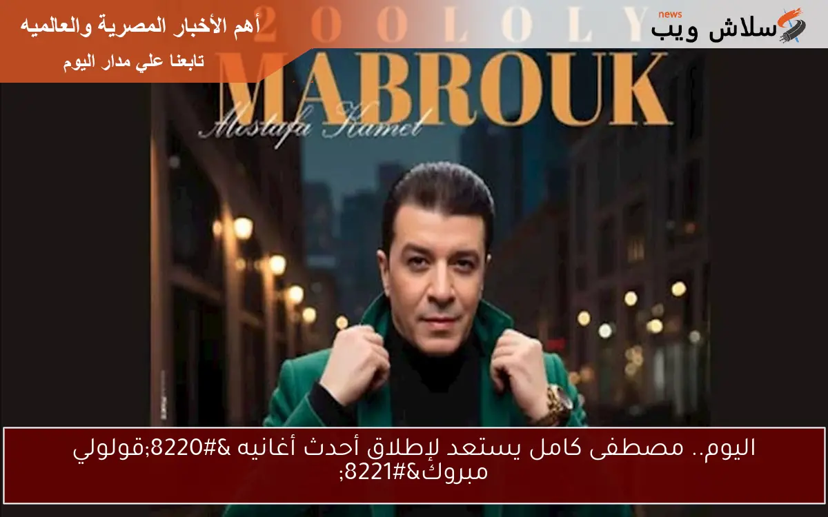اليوم.. مصطفى كامل يستعد لإطلاق أحدث أغانيه “قولولي مبروك”