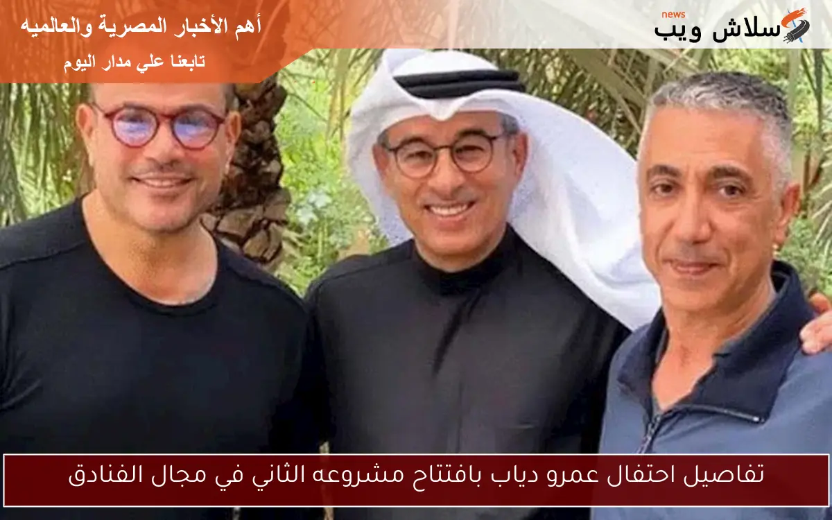 تفاصيل احتفال عمرو دياب بافتتاح مشروعه الثاني في مجال الفنادق