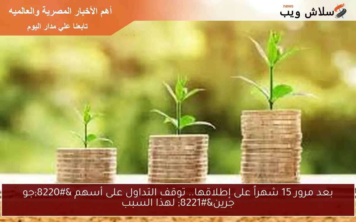 بعد مرور 15 شهراً على إطلاقها.. توقف التداول على أسهم “جو جرين” لهذا السبب